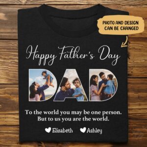 Lively Design T-shirt Father - To The World You May Be One Person Dad, But To Me You Are The World - Personalized Unisex T-shirt